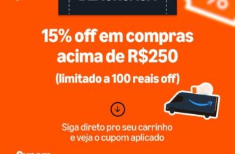 NOVO CUPOM AMAZON   15% off em compras acima de R$250 (limitado a 100 reais off…